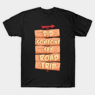 Did Someone Say Road Trip T-Shirt